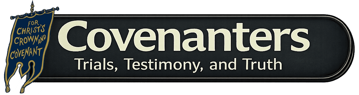 Covenanters: Trials, Testimony, and Truth